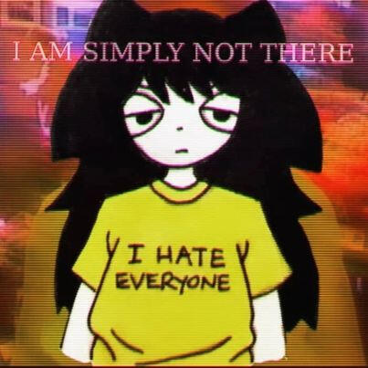 "I HATE EVERYONE"